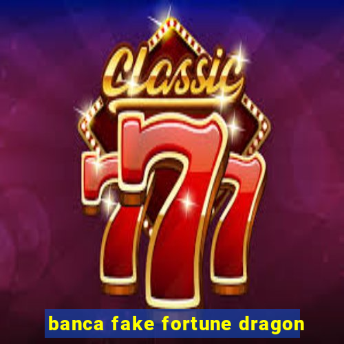 banca fake fortune dragon